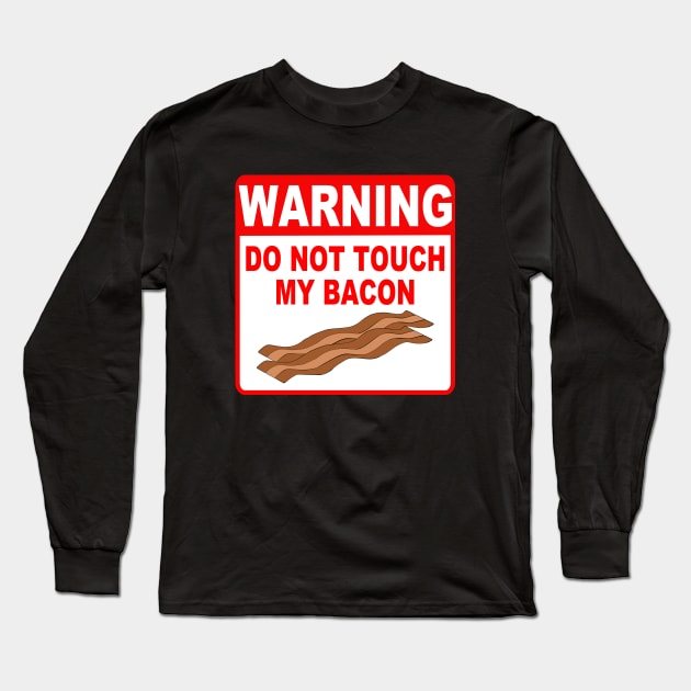 Funny Bacon Warning Sign Do Not Touch My Bacon Long Sleeve T-Shirt by RudeUniverse